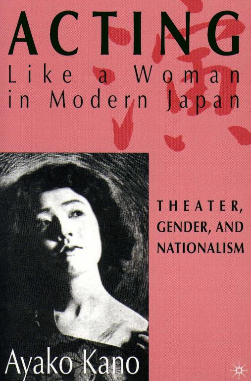 Photo Of Book Cover For The Book Entitled Acting Like A Woman In Modern Japan: Theater, Gender, And Nationalism